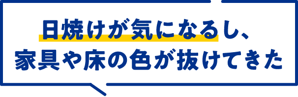 日焼けが気になるし、家具や床の色が抜けてきた